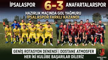İpsalaspor hazırlık maçında Anafartalarspor’u 6-3 mağlup etti