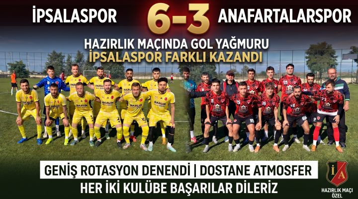 İpsalaspor hazırlık maçında Anafartalarspor’u 6-3 mağlup etti