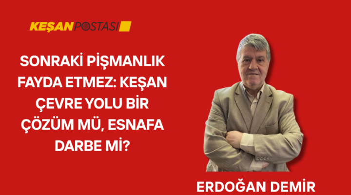 KEŞAN ÇEVRE YOLU BİR ÇÖZÜM MÜ, ESNAFA DARBE Mİ?