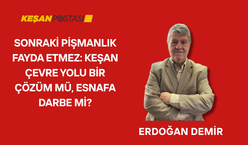 KEŞAN ÇEVRE YOLU BİR ÇÖZÜM MÜ, ESNAFA DARBE Mİ?