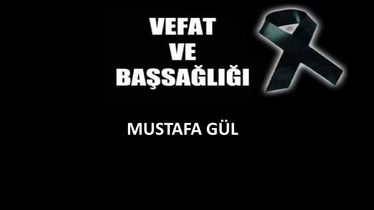 Mustafa Gül vefat etti