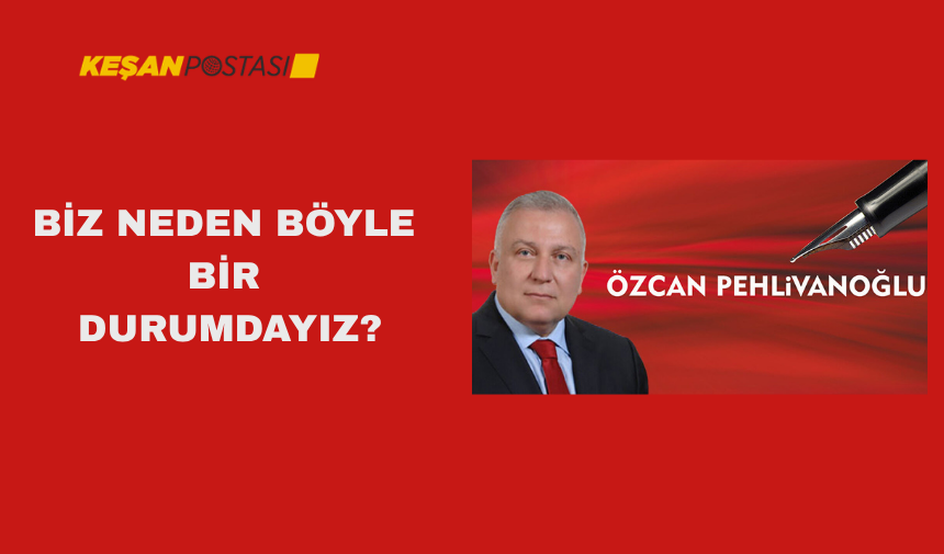 BİZ NEDEN BÖYLE BİR DURUMDAYIZ?
