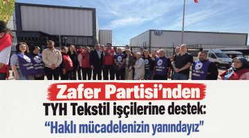 Zafer Partisi’nden TYH Tekstil işçilerine destek