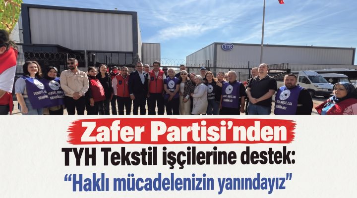 Zafer Partisi’nden TYH Tekstil işçilerine destek