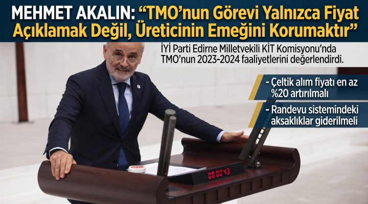 Akalın: “TMO’nun bir görevi de üreticinin emeğini korumaktır”