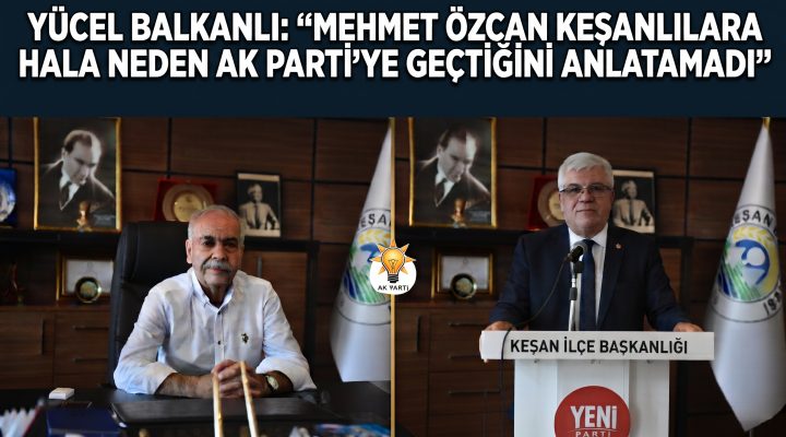 Balkanlı,”Keşanlılar Özcan’dan açıklama bekliyor”