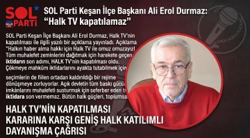 SOL Parti İlçe Başkanı Ali Erol Durmaz:  “Halk TV kapatılamaz”