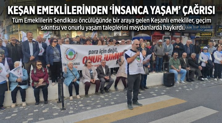 Keşan’da emeklilerden “İnsanca Yaşam Yürüyüşü”