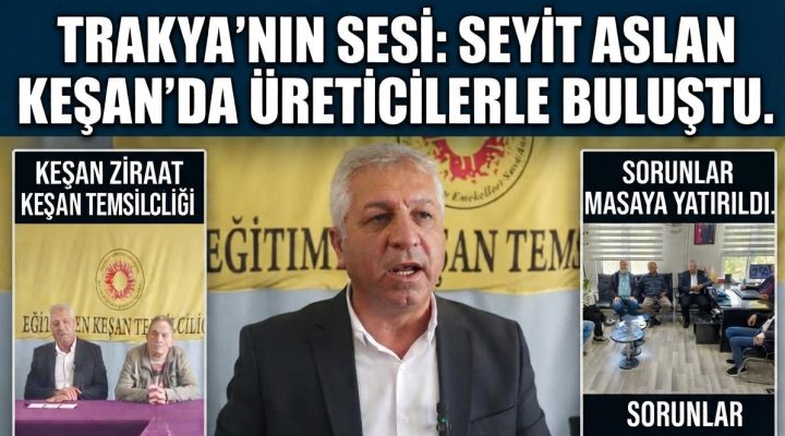 Seyit Aslan Keşan’da üreticilerle buluştu
