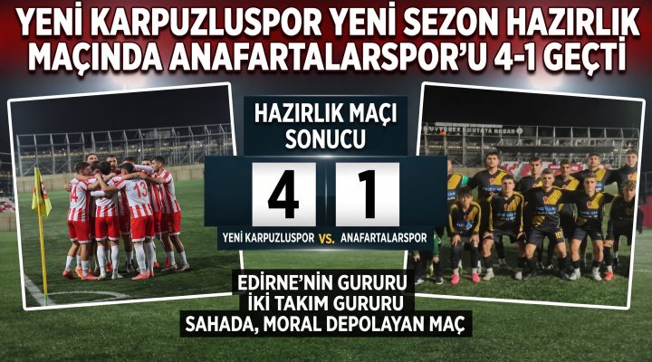 Yeni Karpuzluspor hazırlık maçında Anafartalarspor’u 4-1’le geçti