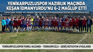 Yenikarpuzlu, Keşan İdmanyurdu’nu 6-2 yendi