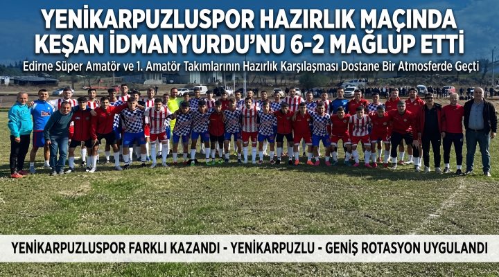 Yenikarpuzlu, Keşan İdmanyurdu’nu 6-2 yendi