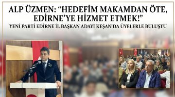 Üzmen Yeni Parti adaylığını Keşan’da da açıkladı
