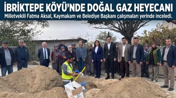 İbriktepe Köyü’nde doğal gaz çalışmaları yerinde incelendi