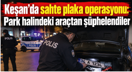 Keşan’da sahte plaka operasyonu