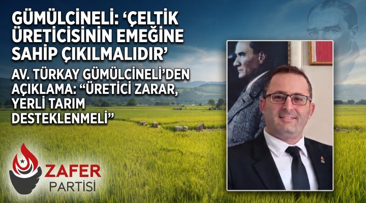 Gümülcineli: “Çeltik üreticisinin emeğine sahip çıkılmalıdır”