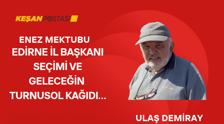 EDİRNE İL BAŞKANI SEÇİMİ VE GELECEĞİN TURNUSOL KAĞIDI…