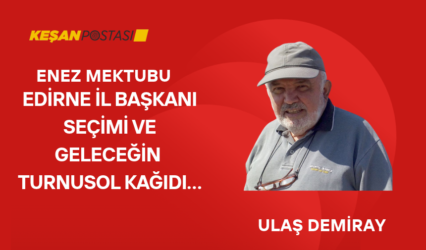 EDİRNE İL BAŞKANI SEÇİMİ VE GELECEĞİN TURNUSOL KAĞIDI…