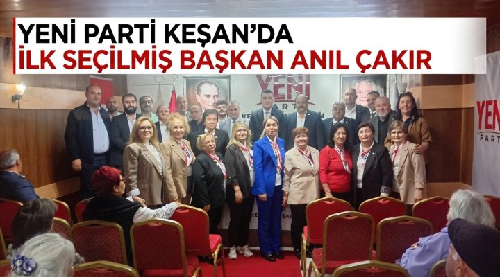 Anıl Çakır, YENİ Parti’nin Keşan İlçe Başkanı oldu